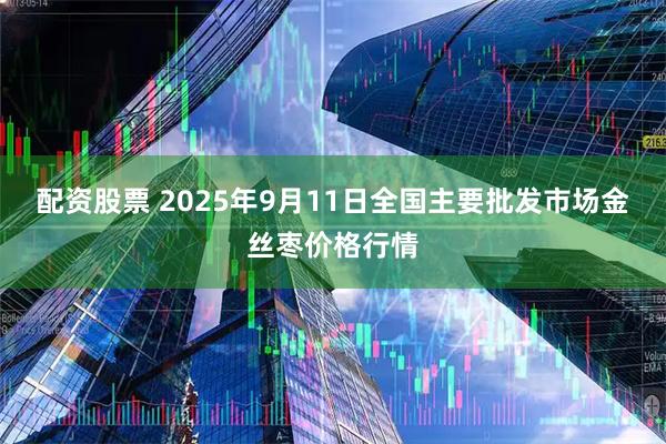 配资股票 2025年9月11日全国主要批发市场金丝枣价格行情