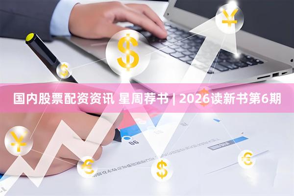 国内股票配资资讯 星周荐书 | 2026读新书第6期