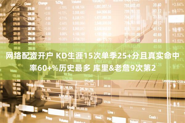 网络配资开户 KD生涯15次单季25+分且真实命中率60+%历史最多 库里&老詹9次第2